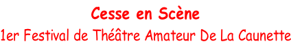 Cesse en Scène 1er Festival de Théâtre Amateur De La Caunette