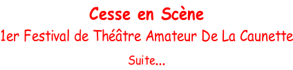 Cesse en Scène 1er Festival de Théâtre Amateur De La Caunette Suite...